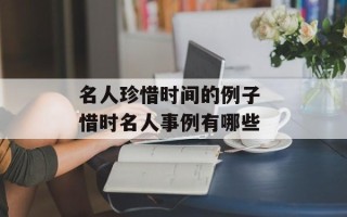 名人珍惜时间的例子 惜时名人事例有哪些