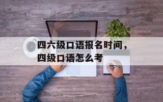四六级口语报名时间，四级口语怎么考