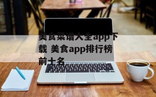 美食菜谱大全app下载 美食app排行榜前十名