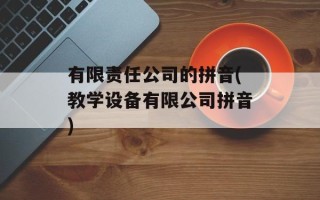 有限责任公司的拼音(教学设备有限公司拼音)