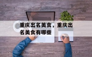 重庆出名美食，重庆出名美食有哪些