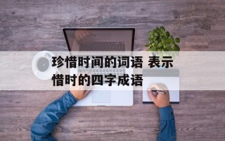 珍惜时间的词语 表示惜时的四字成语