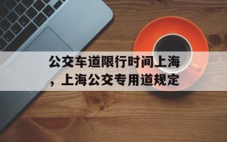 公交车道限行时间上海，上海公交专用道规定