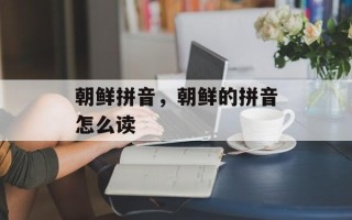 朝鲜拼音，朝鲜的拼音怎么读