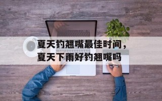 夏天钓翘嘴最佳时间，夏天下雨好钓翘嘴吗