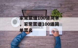 家常菜谱100道简单，家常菜谱100道简单菜名