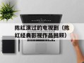 陈红演过的电视剧（陈红经典影视作品回顾）