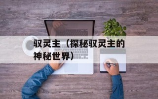驭灵主（探秘驭灵主的神秘世界）