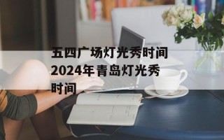 五四广场灯光秀时间 2024年青岛灯光秀时间