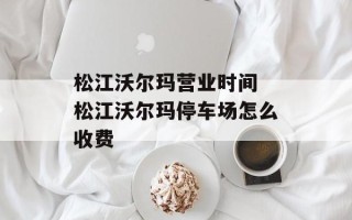 松江沃尔玛营业时间 松江沃尔玛停车场怎么收费