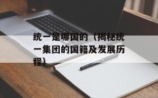 统一是哪国的（揭秘统一集团的国籍及发展历程）
