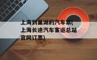 上海到巢湖的汽车票(上海长途汽车客运总站官网订票)