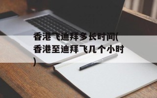 香港飞迪拜多长时间(香港至迪拜飞几个小时)