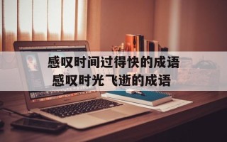 感叹时间过得快的成语 感叹时光飞逝的成语