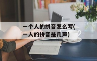 一个人的拼音怎么写(一人的拼音是几声)