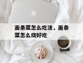 面条菜怎么吃法，面条菜怎么烧好吃