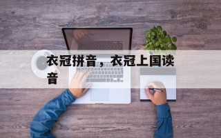 衣冠拼音，衣冠上国读音
