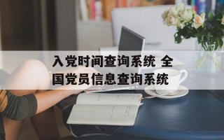 入党时间查询系统 全国党员信息查询系统