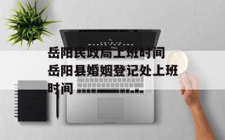 岳阳民政局上班时间 岳阳县婚姻登记处上班时间