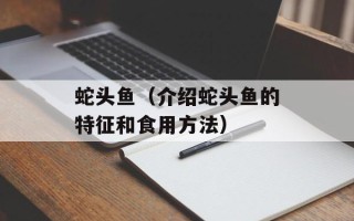 蛇头鱼（介绍蛇头鱼的特征和食用方法）