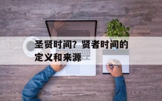 圣贤时间？贤者时间的定义和来源