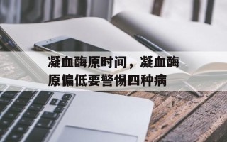 凝血酶原时间，凝血酶原偏低要警惕四种病