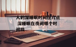人的深睡眠时间在几点 深睡眠在夜间哪个时间段