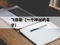 飞德勒（一个神秘的名字）