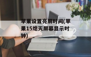 苹果设置亮屏时间(苹果15熄灭屏幕显示时钟)