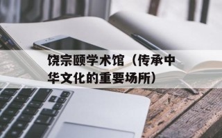 饶宗颐学术馆（传承中华文化的重要场所）
