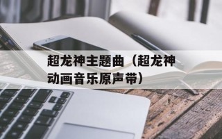 超龙神主题曲（超龙神动画音乐原声带）