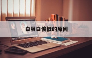 白蛋白偏低的原因