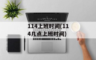 114上班时间(114几点上班时间)