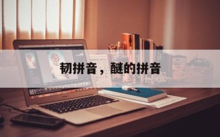 韧拼音，醚的拼音