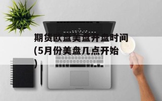 期货欧盘美盘开盘时间(5月份美盘几点开始)