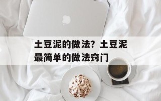 土豆泥的做法？土豆泥最简单的做法窍门
