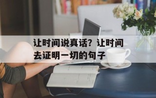 让时间说真话？让时间去证明一切的句子