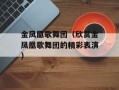 金凤凰歌舞团（欣赏金凤凰歌舞团的精彩表演）