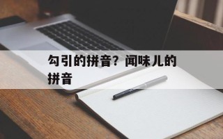勾引的拼音？闻味儿的拼音