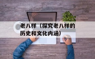 老八样（探究老八样的历史和文化内涵）