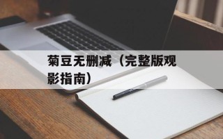 菊豆无删减（完整版观影指南）
