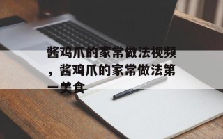 酱鸡爪的家常做法视频，酱鸡爪的家常做法第一美食