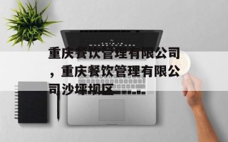 重庆餐饮管理有限公司，重庆餐饮管理有限公司沙坪坝区