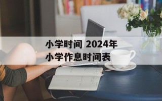 小学时间 2024年小学作息时间表