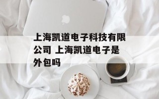 上海凯道电子科技有限公司 上海凯道电子是外包吗