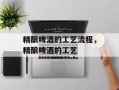 精酿啤酒的工艺流程，精酿啤酒的工艺