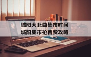 城阳大北曲集市时间 城阳集市抢首赞攻略