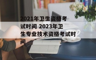 2021年卫生资格考试时间 2023年卫生专业技术资格考试时间