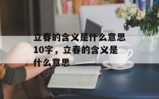 立春的含义是什么意思10字，立春的含义是什么意思