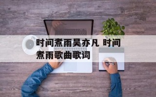 时间煮雨吴亦凡 时间煮雨歌曲歌词